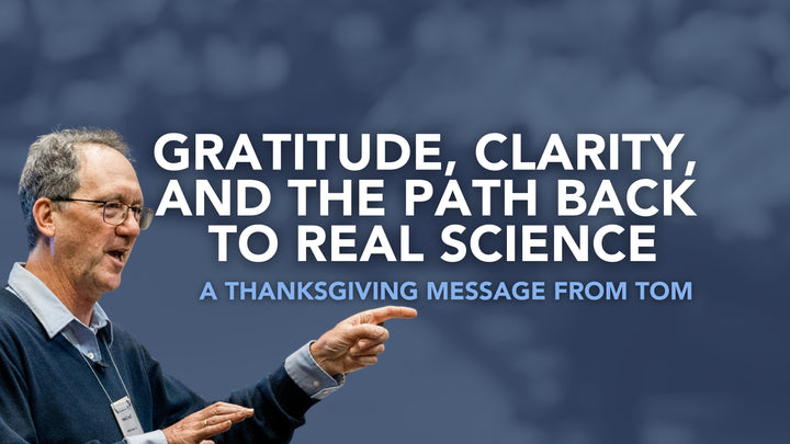 Gratitude, Clarity, and the Path Back to Real Science: A Thanksgiving Message from Tom